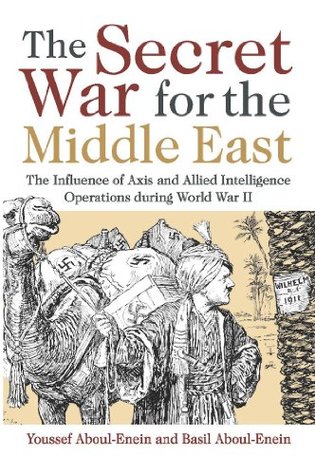 The Secret War For The Middle East The Influence Of Axis And Allied Intelligence Operations During World War Ii Ebook Youssef Aboulenein