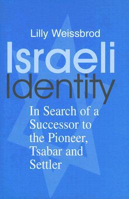 Israeli Identity In Search Of A Successor To The Pioneer Tsabar And Settler Hardcover Lilly Weissbrod