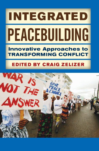 Integrated Peacebuilding Innovative Approaches To Transforming Conflict Zelizer