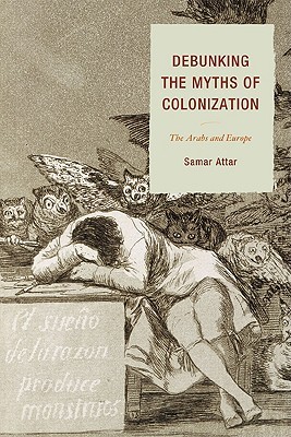 Debunking The Myths Of Colonization The Arabs And Europe Paperback Samar Attar
