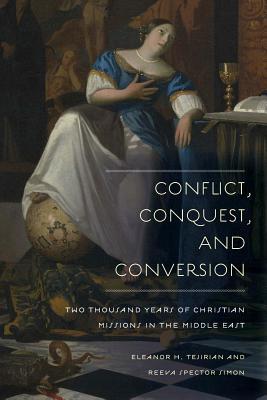 Conflict Conquest And Conversion Two Thousand Years Of Christian Missions In The Middle East Hardcover Eleanor H Tejirian Reeva Spector Simon