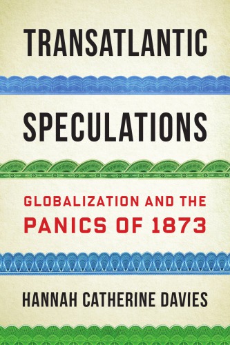 Transatlantic Speculations Globalization And The Panics Of 1873 Hardcover Catherine Hannah Davies