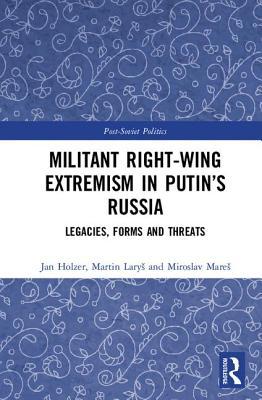Militant Rightwing Extremism In Putins Russia Legacies Forms And Threats Hardcover Jan Holzer Martin Lary Miroslav Mare