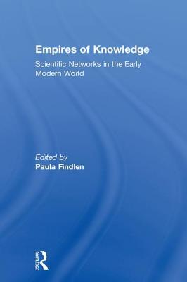 Empires Of Knowledge Scientific Networks In The Early Modern World Hardcover Paula Findlen