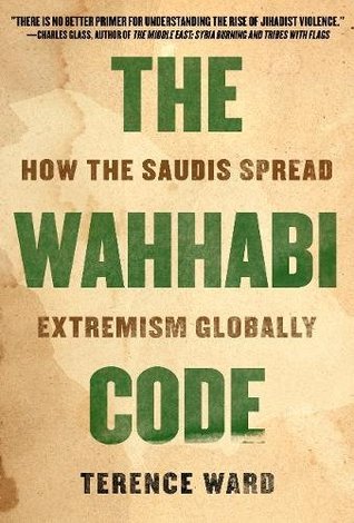 The Wahhabi Code How The Saudis Spread Extremism Globally Hardcover Terence Ward