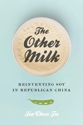 The Other Milk Reinventing Soy In Republican China Jiachen Fu