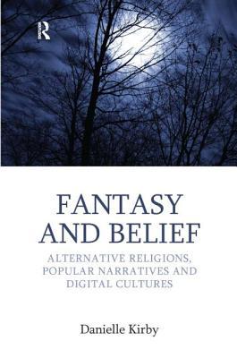 Fantasy And Belief Alternative Religions Popular Narratives And Digital Cultures Danielle Kirby