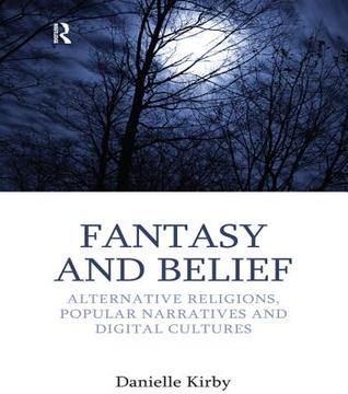 Fantasy And Belief Alternative Religions Popular Narratives And Digital Cultures Danielle Kirby