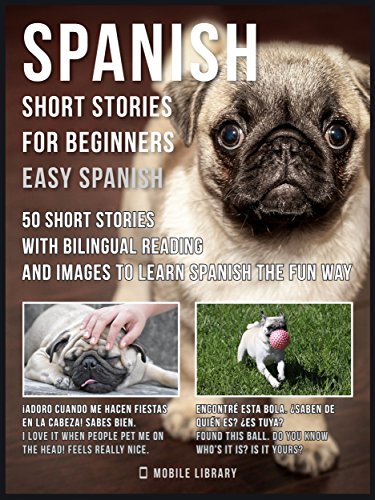 Spanish Short Stories For Beginners Easy Spanish 50 Short Stories With Bilingual Reading And Pugs Images Dialogues To Learn Spanish The Fun Way Mobile Library