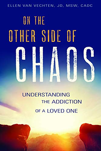 On The Other Side Of Chaos Understanding The Addiction Of A Loved One Ellen Van Vechten