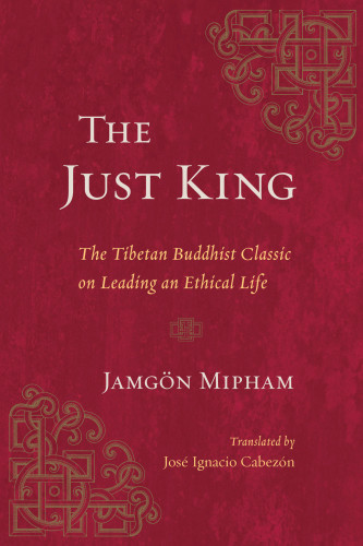 The Just King The Tibetan Buddhist Classic On Leading An Ethical Life Jamgon Mipham Jose Cabezon