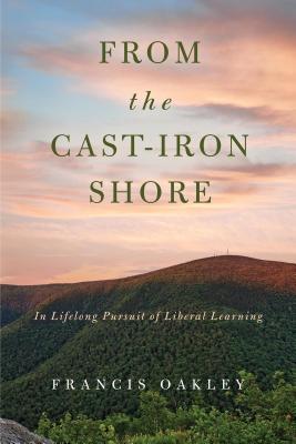 From The Castiron Shore In Lifelong Pursuit Of Liberal Learning Paperback Francis Oakley