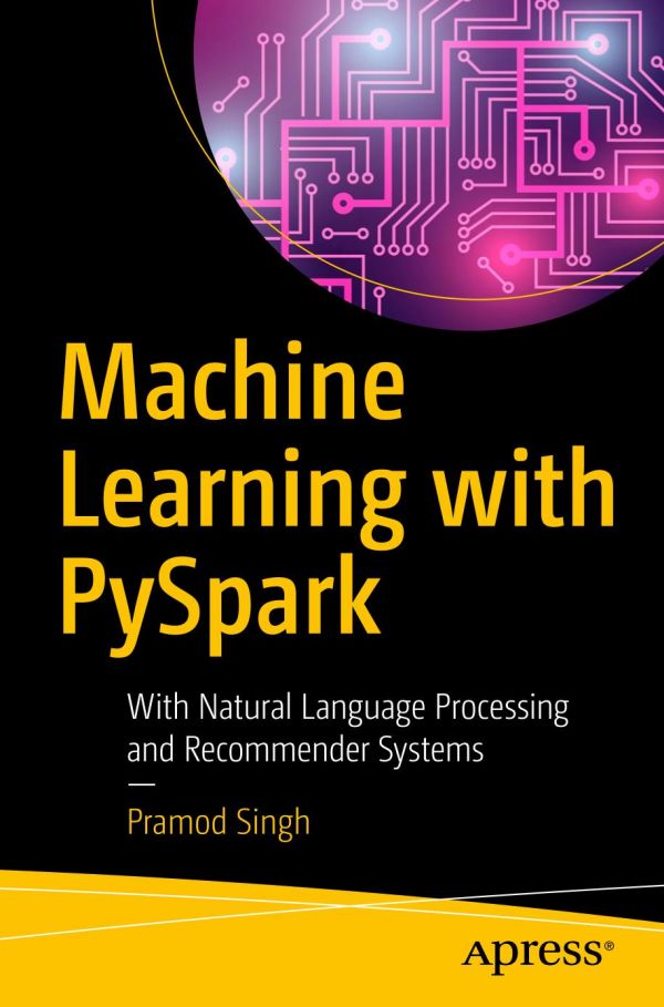 Machine Learning With Pyspark With Natural Language Processing And Recommender Systems 1st Edition Pramod Singh