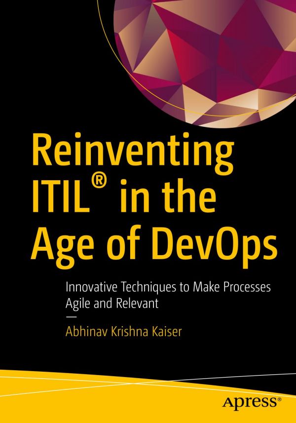 Reinventing Itil In The Age Of Devops Innovative Techniques To Make Processes Agile And Relevant 1st Edition Abhinav Krishna Kaiser