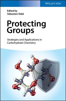 Protecting Groups Strategies And Applications In Carbohydrate Chemistry Hardcover Sbastien Vidal