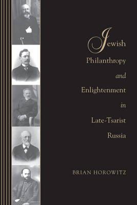 Jewish Philanthropy And Enlightenment In Latetsarist Russia Hardcover Brian Horowitz