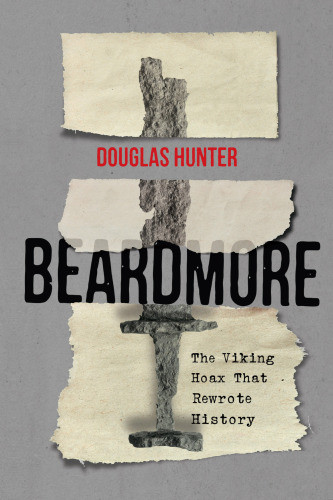 Beardmore The Viking Hoax That Rewrote History Douglas Hunter