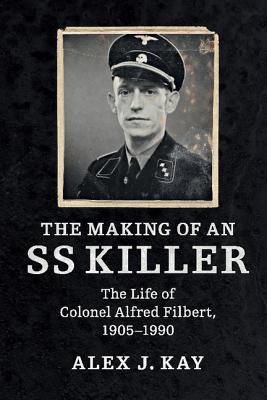 The Making Of An Ss Killer The Life Of Colonel Alfred Filbert 19051990 Hardcover Alex J Kay