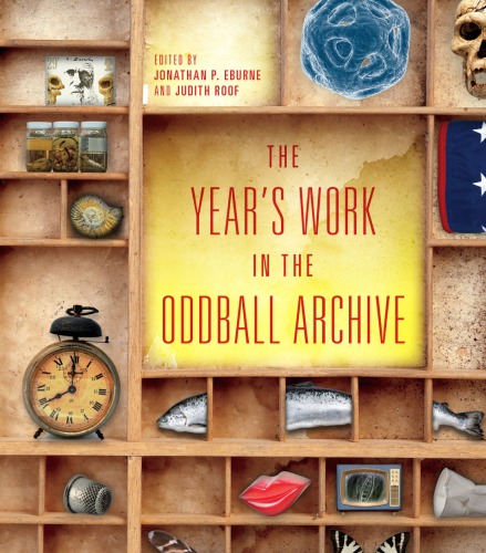 The Years Work In The Oddball Archive Jonathan P Eburne Judith Roof Eds