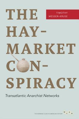 The Haymarket Conspiracy Transatlantic Anarchist Networks Ebook Timothy Messerkruse