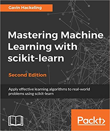 Mastering Machine Learning With Scikitlearn Apply Effective Learning Algorithms To Realworld Problems Using Scikitlearn 2nd Edition Gavin Hackeling