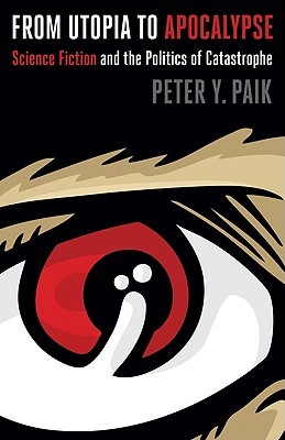 From Utopia To Apocalypse Science Fiction And The Politics Of Catastrophe Paperback Peter Y Paik