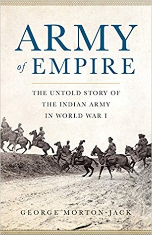 Army Of Empire The Untold Story Of The Indian Army In World War I Hardcover George Mortonjack