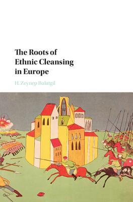 The Roots Of Ethnic Cleansing In Europe Hardcover H Zeynep Bulutgil