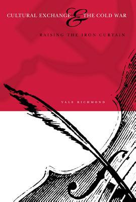 Cultural Exchange The Cold War Raising The Iron Curtain Hardcover Yale Richmond