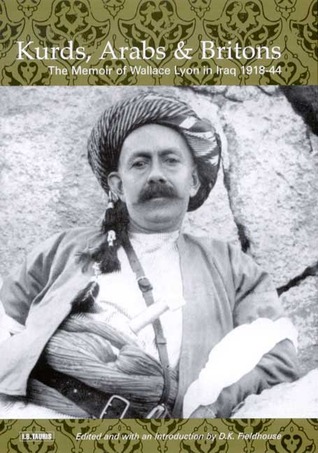 Kurds Arabs And Britons The Memoir Of Col Wa Lyon In Kurdistan 19181945 Hardcover David K Fieldhouse