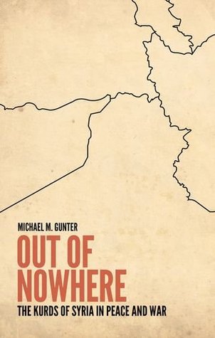 Out Of Nowhere The Kurds Of Syria In Peace And War Hardcover Michael Gunter