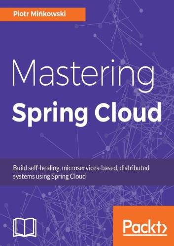 Mastering Spring Cloud Build Selfhealing Microservicesbased Distributed Systems Using Spring Cloud Minkowski