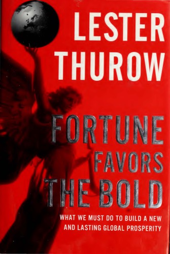 Fortune Favors The Bold What We Must Do To Build A New And Lasting Global Prosperity Lester C Thurow