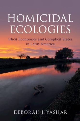 Homicidal Ecologies Illicit Economies And Complicit States In Latin America Deborah J Yashar