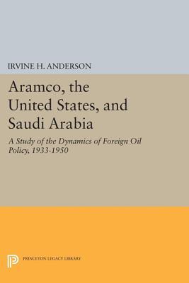 Aramco The United States And Saudi Arabia A Study Of The Dynamics Of Foreign Oil Policy 19331950 Paperback Irvine H Anderson