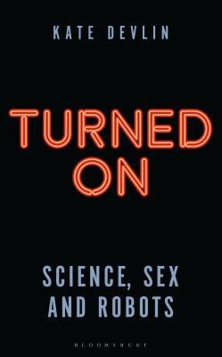 Turned On Science Sex And Robots Hardcover Kate Devlin