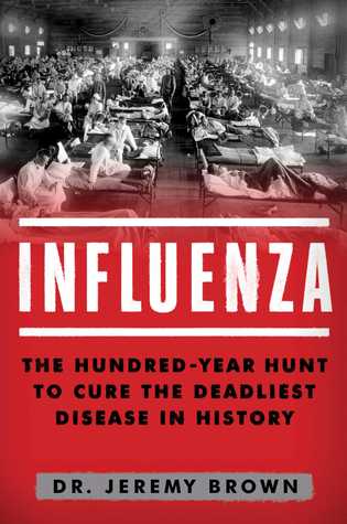 Influenza The Hundred Year Hunt To Cure The Deadliest Disease In History Jeremy Brown