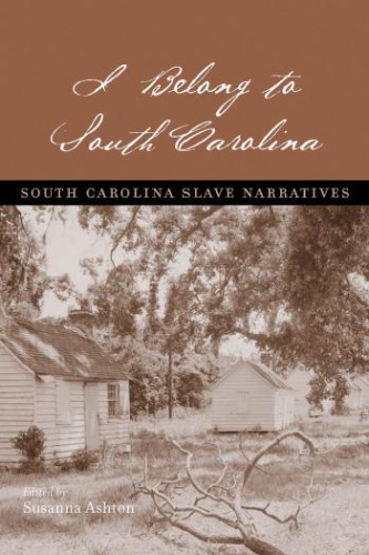 I Belong To South Carolina South Carolina Slave Narratives Susanna Ashton Ed