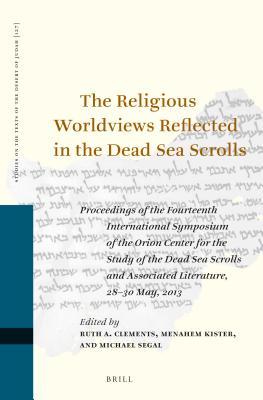 The Religious Worldviews Reflected In The Dead Sea Scrolls Proceedings Of The Fourteenth International Symposium Of The Orion Center For The Study Of The Dead Sea Scrolls And Associated Literature 2830 May 2013 Ebook Ruth A Clements Menahem Kister Michael Segal