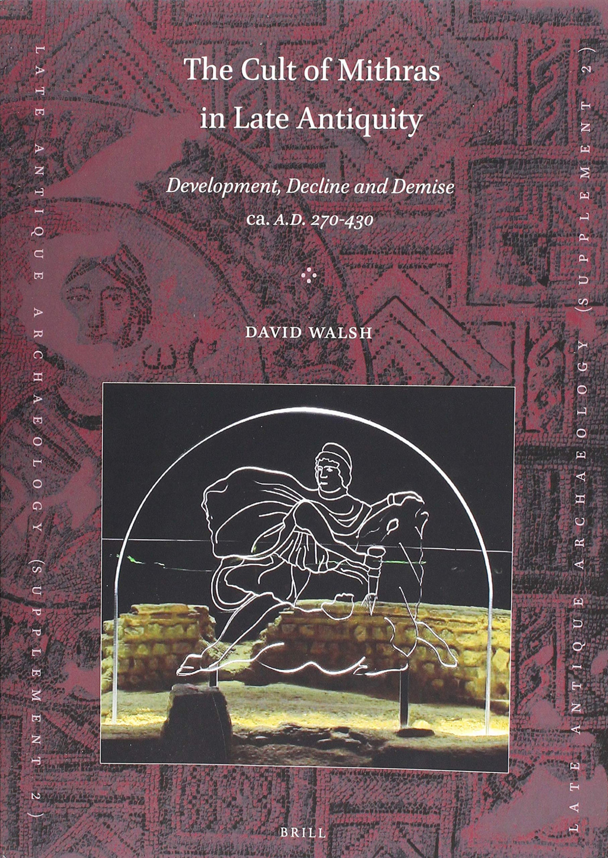 The Cult Of Mithras In Late Antiquity Development Decline And Demise Ca Ad 270430 Walsh