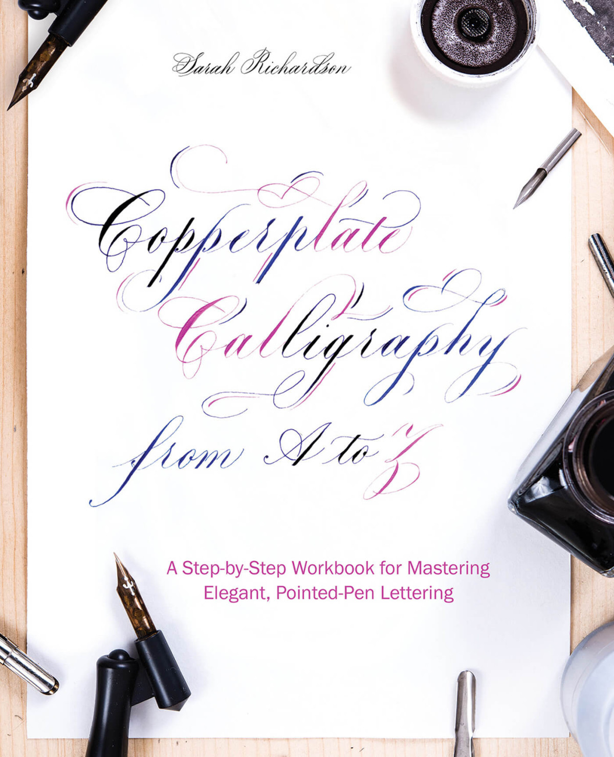 Copperplate Calligraphy From A To Z A Stepbystep Workbook For Mastering Elegant Pointedpen Lettering Sarah Richardson