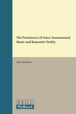The Persistence Of Voice Instrumental Music And Romantic Orality National Cultivation Of Culture 14 1st Edition John Neubauer