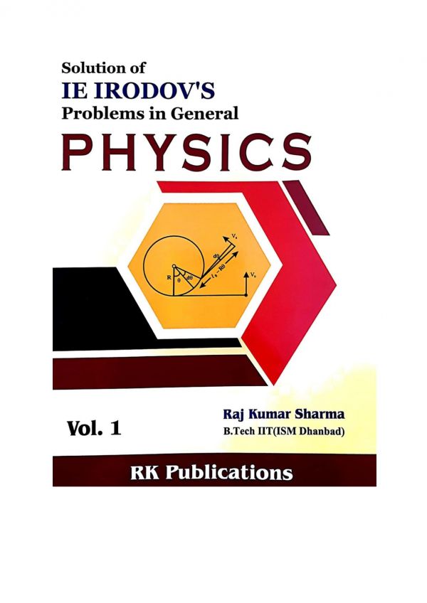 Solution Of I E Irodov S Problems In General Physics Vol 1 Raj Kumar Sharma B Tech Iit Ism Dhanbad Rk Publications For Iit Jee Physics Olympiad Raj Kumar Sharma B Tech Iit Ism Dhanbad