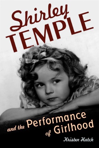 Shirley Temple And The Performance Of Girlhood Kristen Hatch