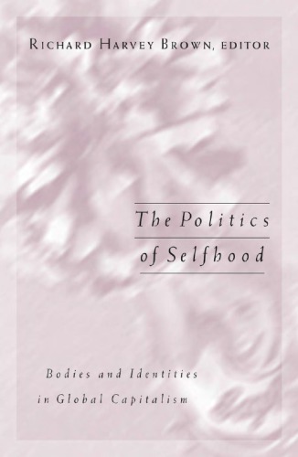 The Politics Of Selfhood Bodies And Identities In Global Capitalism Richard Harvey Brown Ed