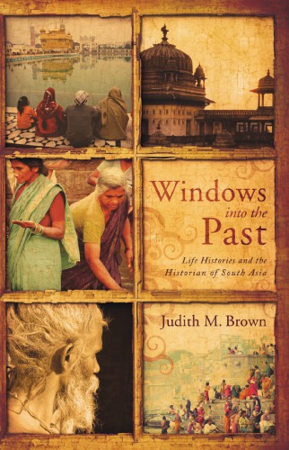 Windows Into The Past Life Histories And The Historian Of South Asia Judith M Brown