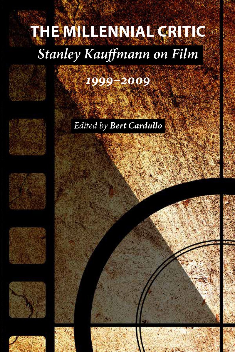 The Millennial Critic Stanley Kauffmann On Film 19992009 Stanley Kauffmann