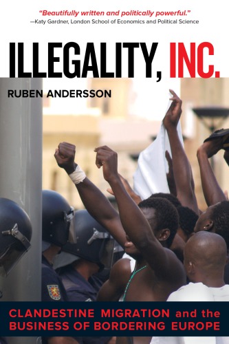 Illegality Inc Clandestine Migration And The Business Of Bordering Europe Ruben Andersson