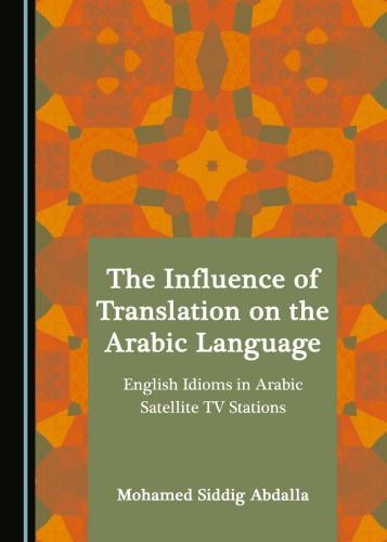 The Influence Of Translation On The Arabic Language English Idioms In Arabic Satellite Tv Stations Mohamed Siddig Abdalla