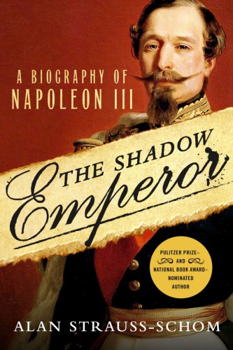 The Shadow Emperor A Biography Of Napoleon Iii Alan Straussschom